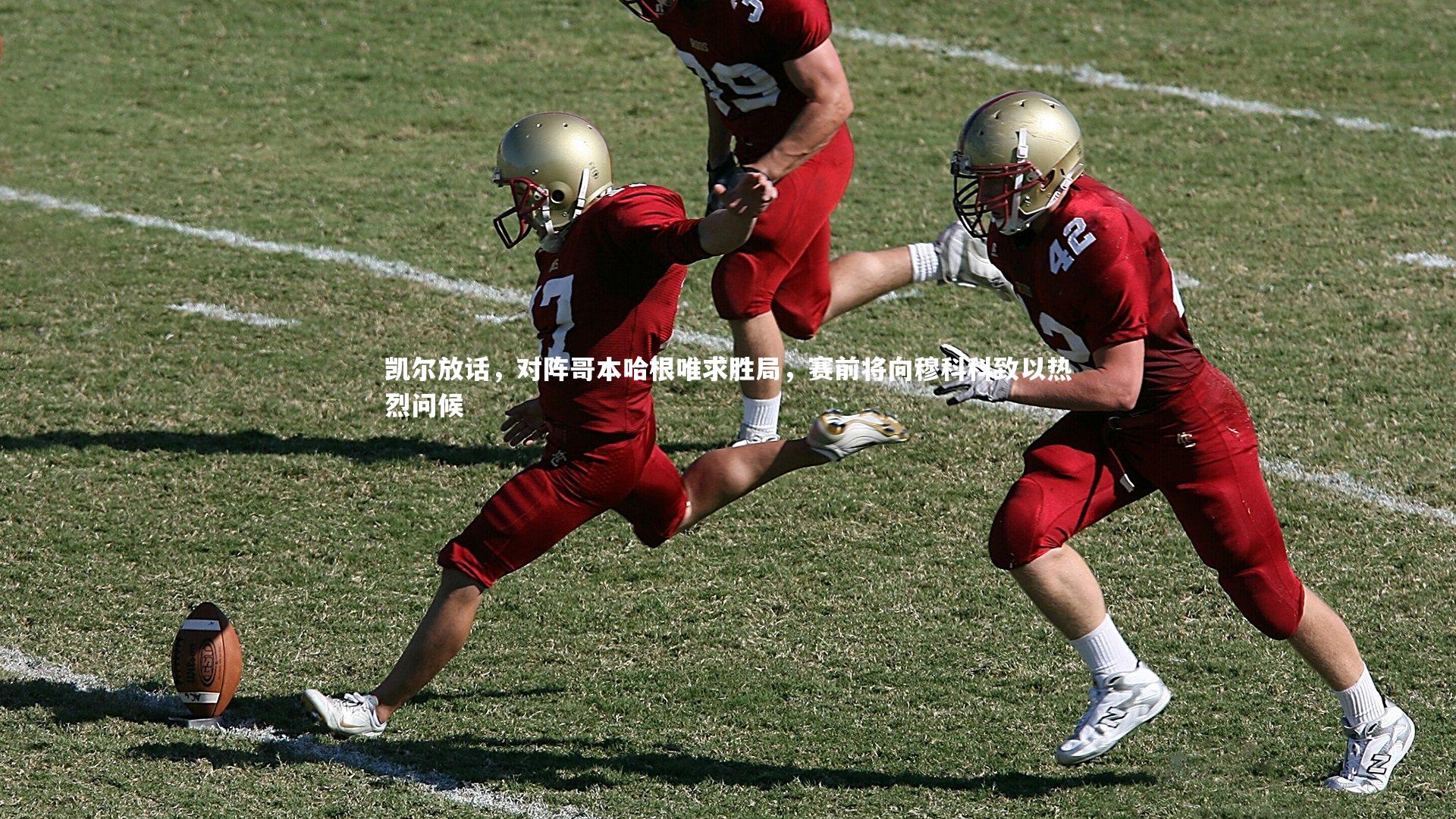 凯尔放话，对阵哥本哈根唯求胜局，赛前将向穆科科致以热烈问候