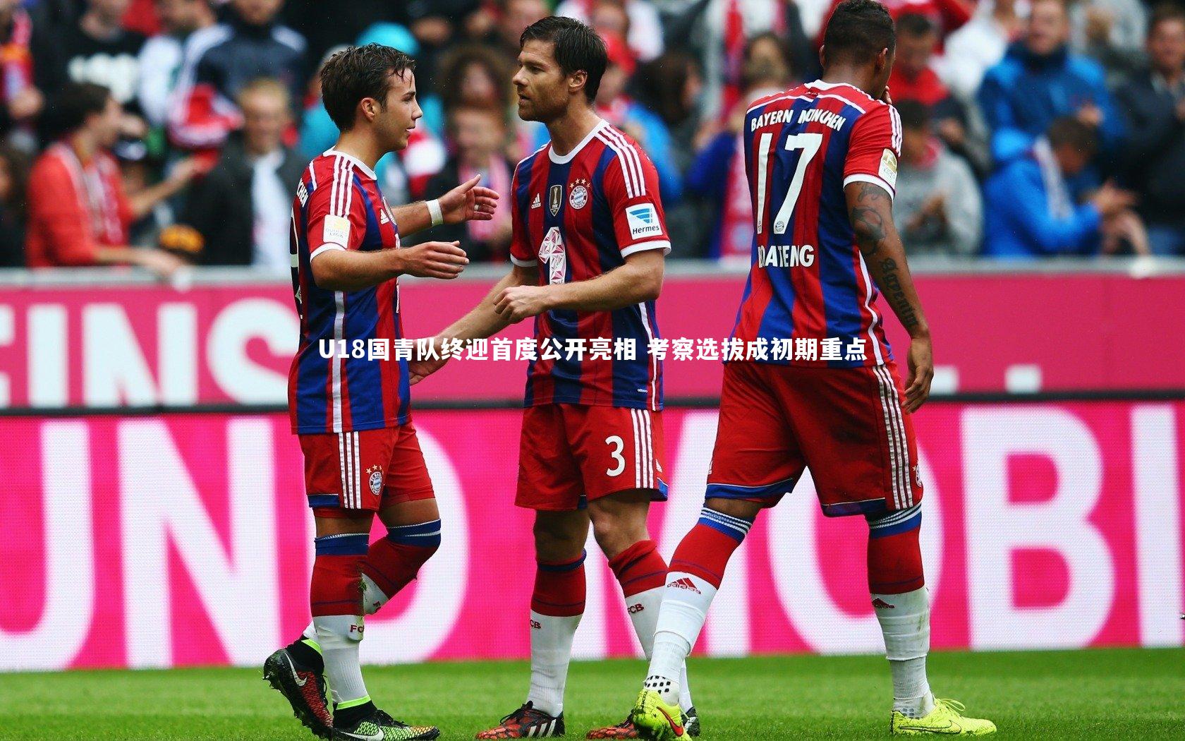 哈哈娱乐-U18国青队终迎首度公开亮相 考察选拔成初期重点