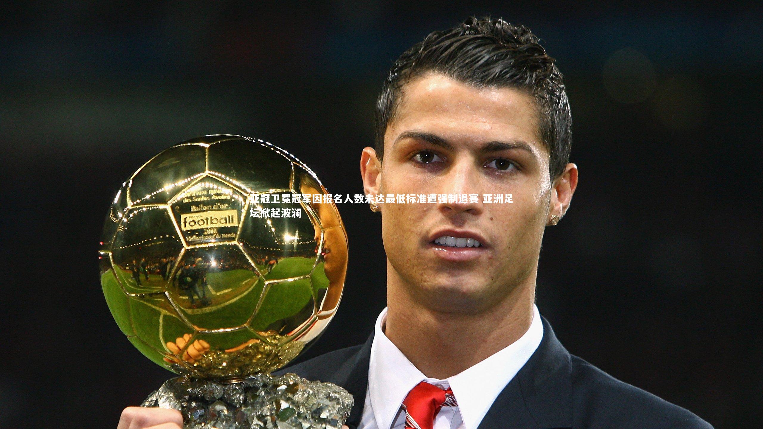 哈哈体育app|亚冠卫冕冠军因报名人数未达最低标准遭强制退赛 亚洲足坛掀起波澜